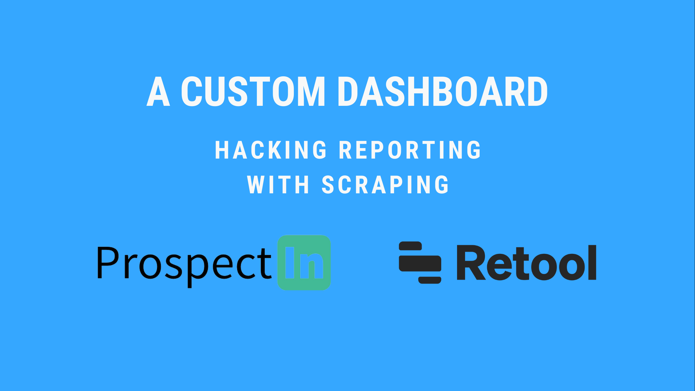 Creating a Custom Dashboard Without a Native Integration or API: The ProspectIn Use Case